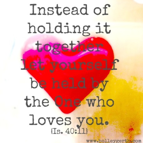 Let the One who loves you hold you - Holley Gerth